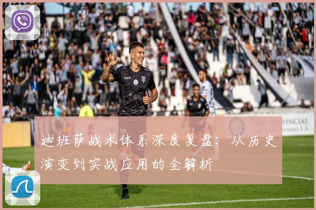 迪班萨战术体系深度复盘：从历史演变到实战应用的全解析
