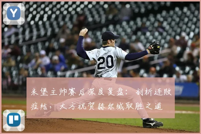 米堡主帅赛后深度复盘：剖析连败症结，大方祝贺赫尔城取胜之道