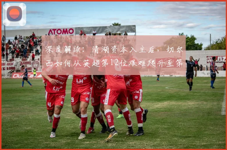 深度解读:清湖资本入主后,切尔西如何从英超第12位艰难爬升至第10位?